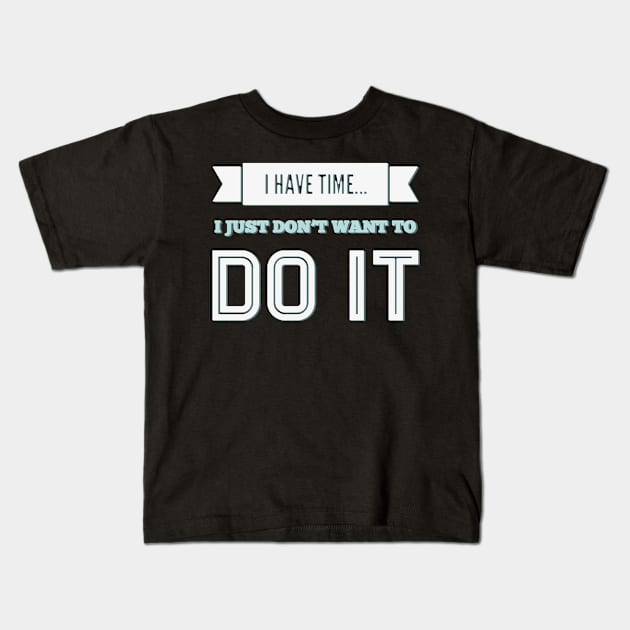 I have time I just don't want to do it Kids T-Shirt by BoogieCreates